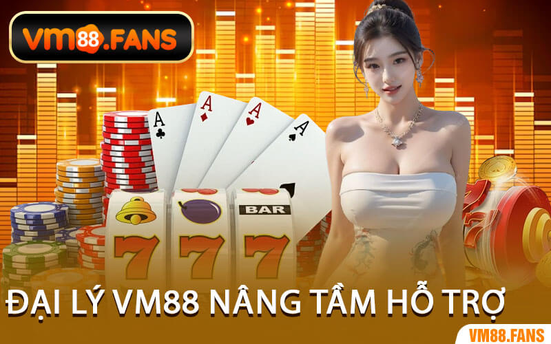 Đại Lý VM88 Nâng Tầm Hỗ Trợ