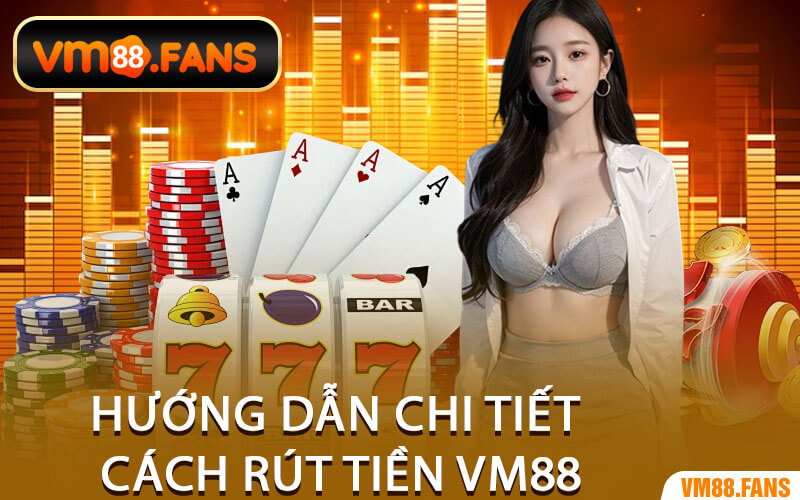 Hướng Dẫn Chi Tiết Cách Rút Tiền VM88