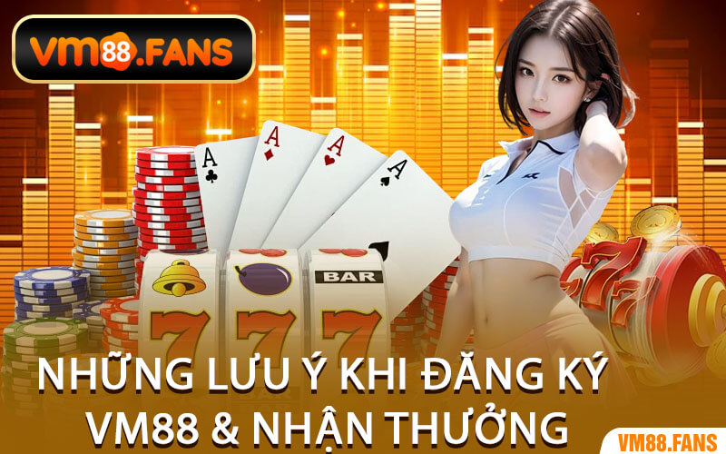 Những Lưu Ý Khi Đăng Ký VM88 & Nhận Thưởng