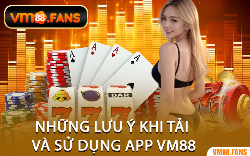 Những Lưu Ý Khi Tải Và Sử Dụng App VM88