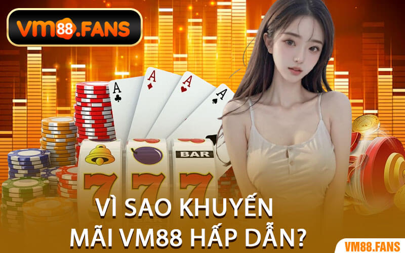 Vì Sao Khuyến Mãi VM88 Hấp Dẫn?