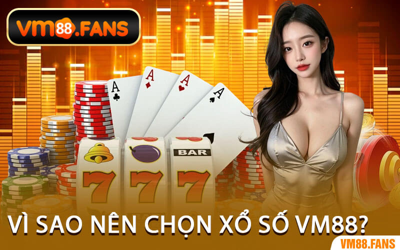 Vì Sao Nên Chọn Xổ Số VM88?